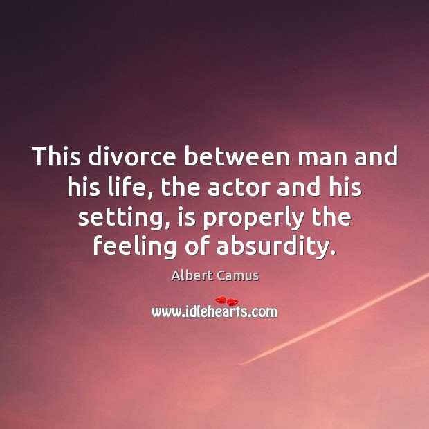 This divorce between man and his life, the actor and his setting, Image