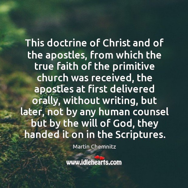 This doctrine of christ and of the apostles, from which the true faith of the primitive Martin Chemnitz Picture Quote