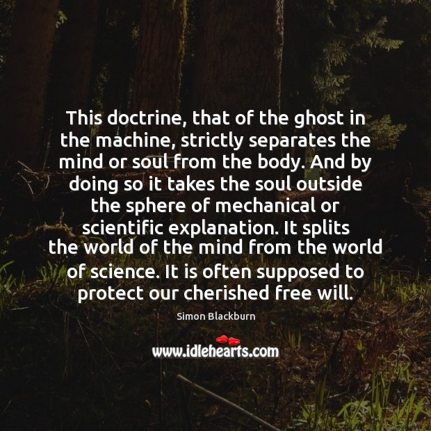 This doctrine, that of the ghost in the machine, strictly separates the Simon Blackburn Picture Quote