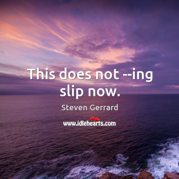 This does not –ing slip now. Steven Gerrard Picture Quote