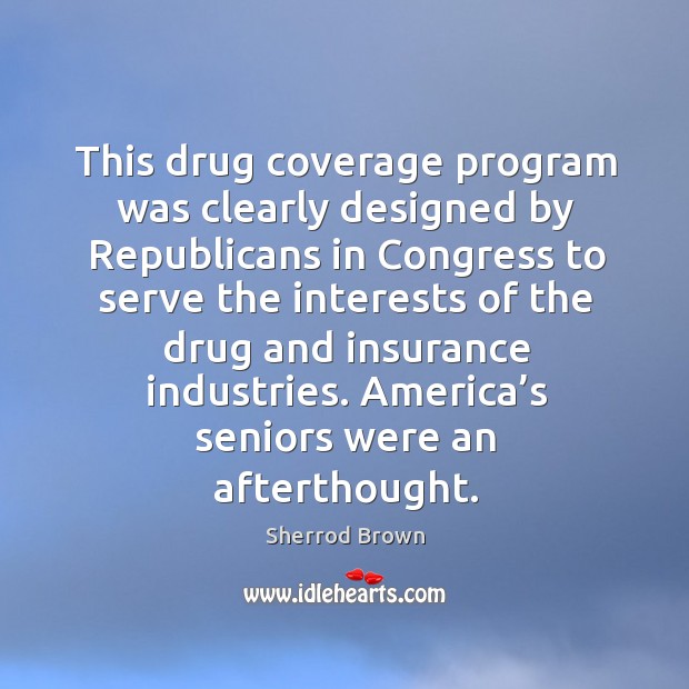 This drug coverage program was clearly designed by republicans Sherrod Brown Picture Quote