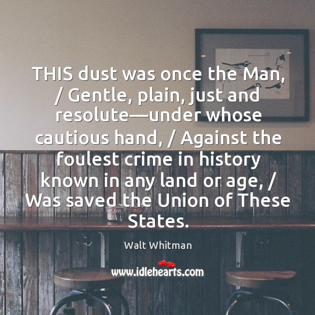 THIS dust was once the Man, / Gentle, plain, just and resolute—under Walt Whitman Picture Quote