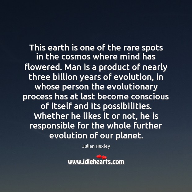 This earth is one of the rare spots in the cosmos where Julian Huxley Picture Quote