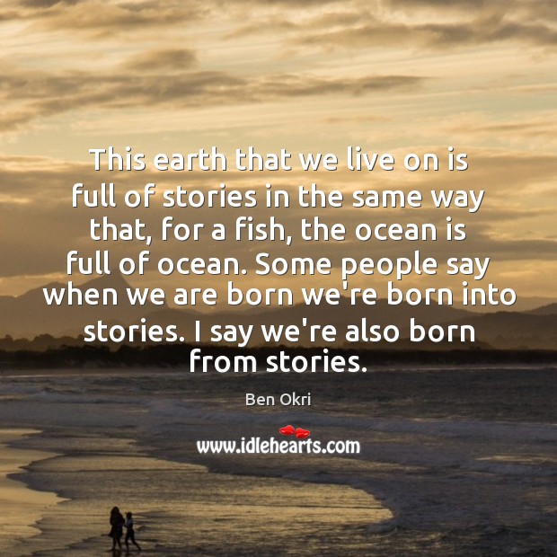 This earth that we live on is full of stories in the Ben Okri Picture Quote