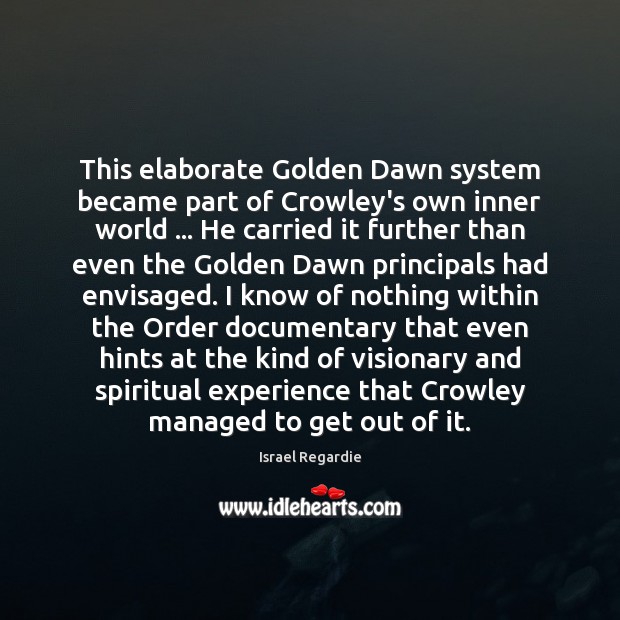 This elaborate Golden Dawn system became part of Crowley’s own inner world … Israel Regardie Picture Quote