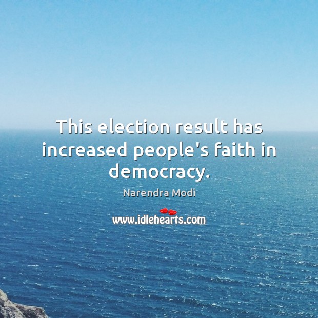 This election result has increased people’s faith in democracy. Narendra Modi Picture Quote