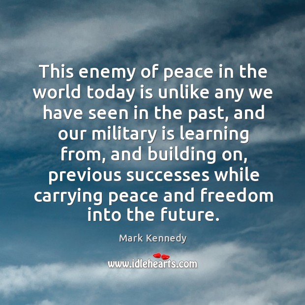 This enemy of peace in the world today is unlike any we have seen in the past, and Mark Kennedy Picture Quote