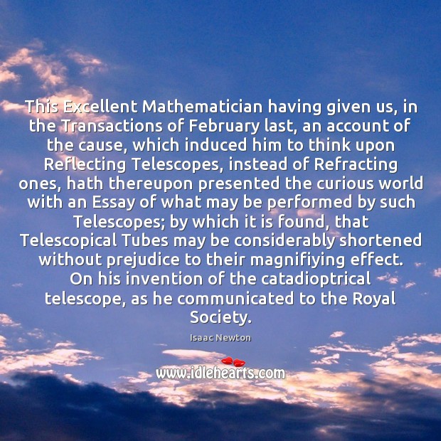 This Excellent Mathematician having given us, in the Transactions of February last, 