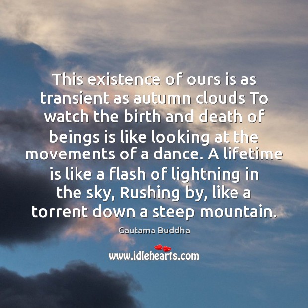 This existence of ours is as transient as autumn clouds To watch Gautama Buddha Picture Quote