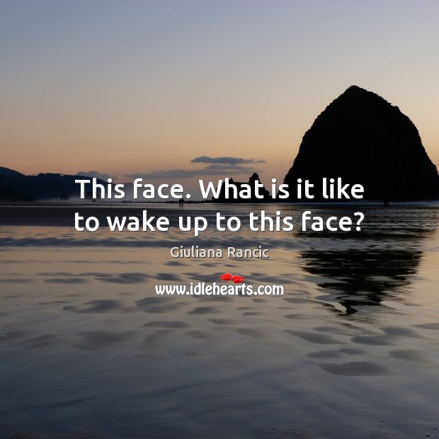 This face. What is it like to wake up to this face? Giuliana Rancic Picture Quote