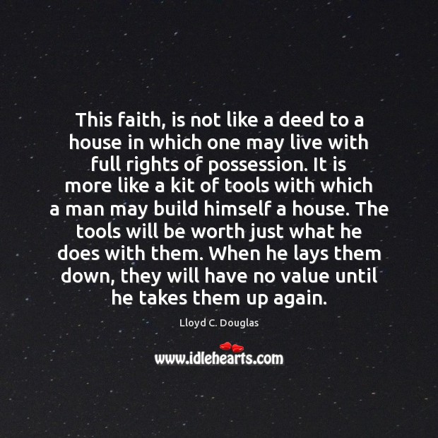 This faith, is not like a deed to a house in which Lloyd C. Douglas Picture Quote