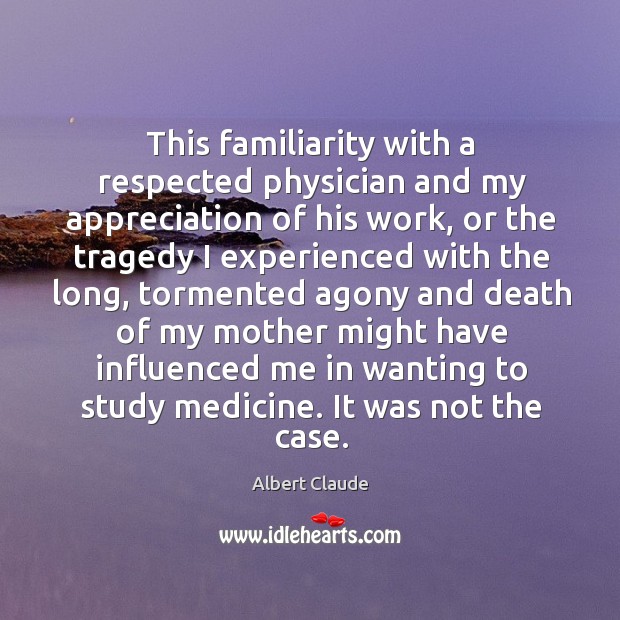 This familiarity with a respected physician and my appreciation of his work, or the Albert Claude Picture Quote