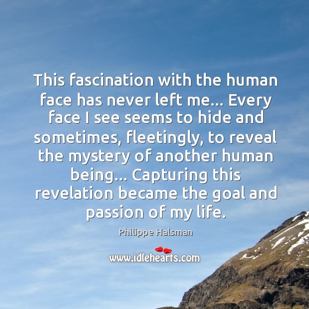 This fascination with the human face has never left me… Every face Philippe Halsman Picture Quote