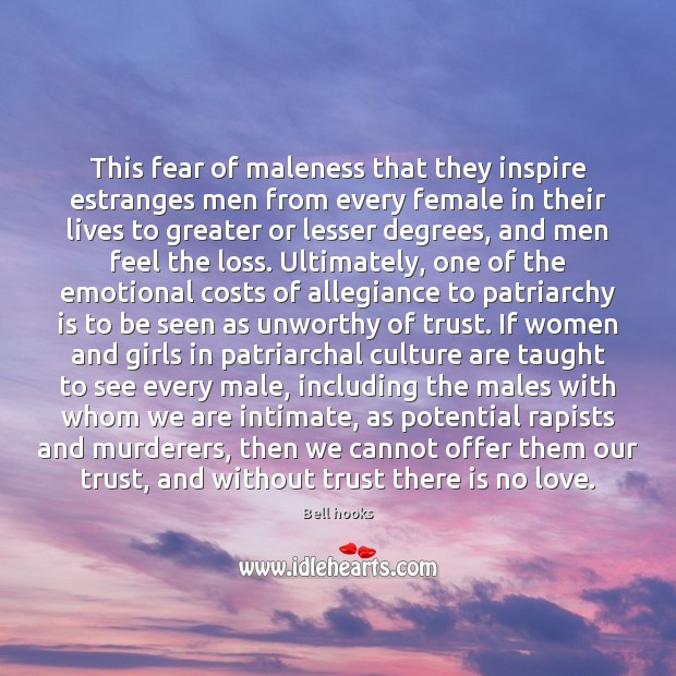 This fear of maleness that they inspire estranges men from every female Bell hooks Picture Quote