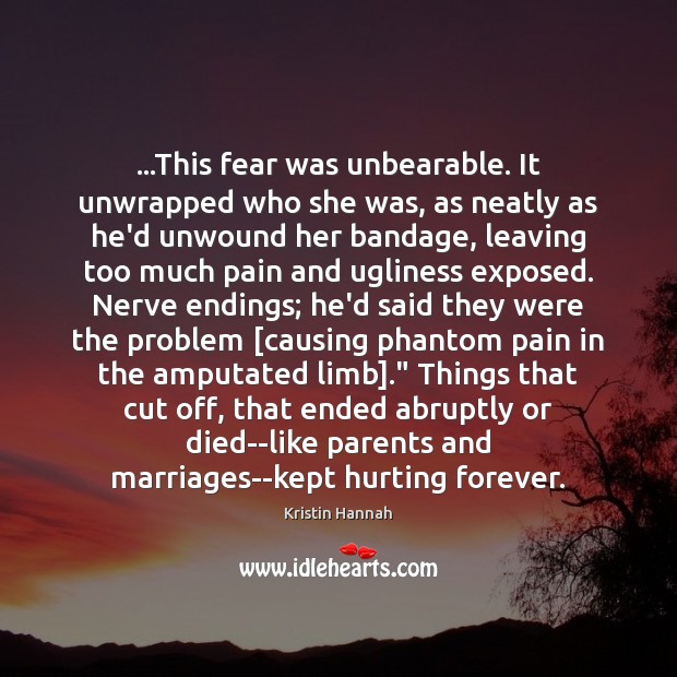 …This fear was unbearable. It unwrapped who she was, as neatly as Kristin Hannah Picture Quote