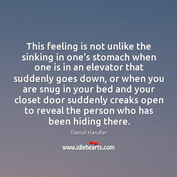 This feeling is not unlike the sinking in one’s stomach when one Daniel Handler Picture Quote