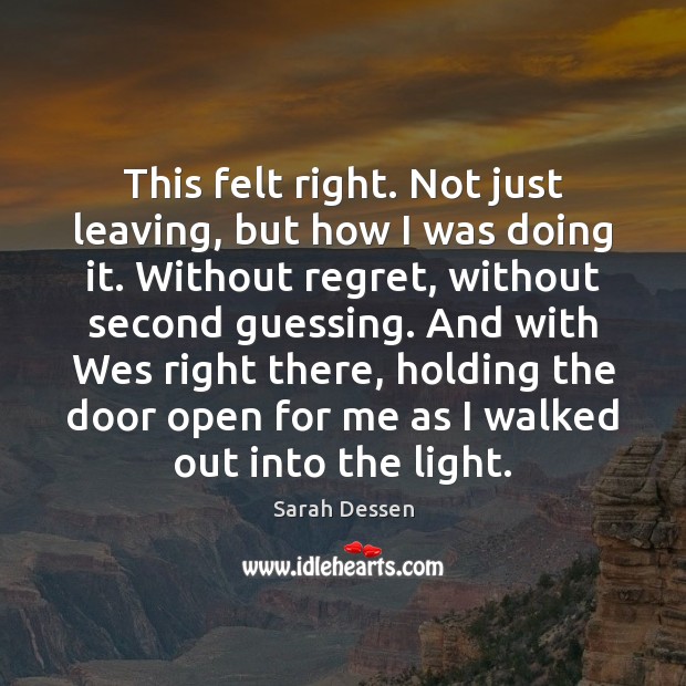 This felt right. Not just leaving, but how I was doing it. Sarah Dessen Picture Quote