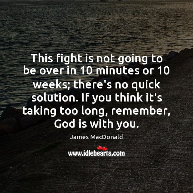 This fight is not going to be over in 10 minutes or 10 weeks; James MacDonald Picture Quote