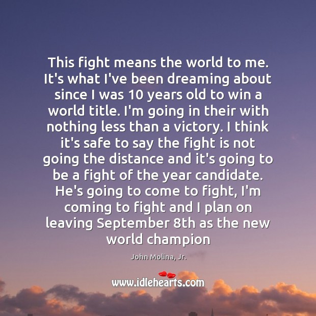 This fight means the world to me. It’s what I’ve been dreaming John Molina, Jr. Picture Quote