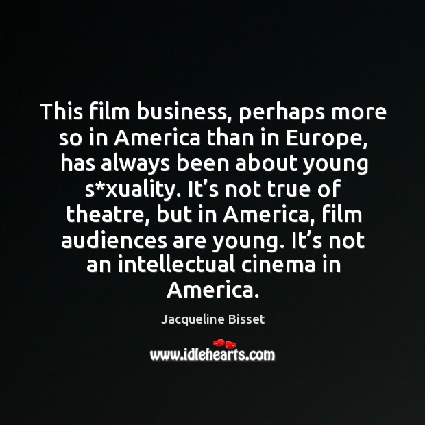 This film business, perhaps more so in america than in europe Business Quotes Image