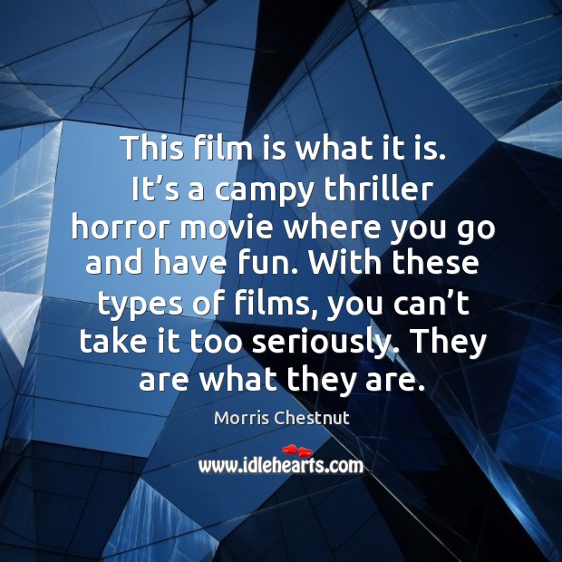 This film is what it is. It’s a campy thriller horror movie where you go and have fun. Morris Chestnut Picture Quote