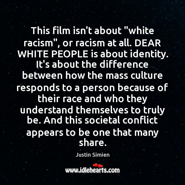 This film isn’t about “white racism”, or racism at all. DEAR WHITE Justin Simien Picture Quote