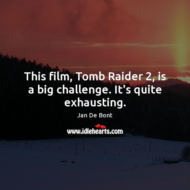 This film, Tomb Raider 2, is a big challenge. It’s quite exhausting. Jan De Bont Picture Quote
