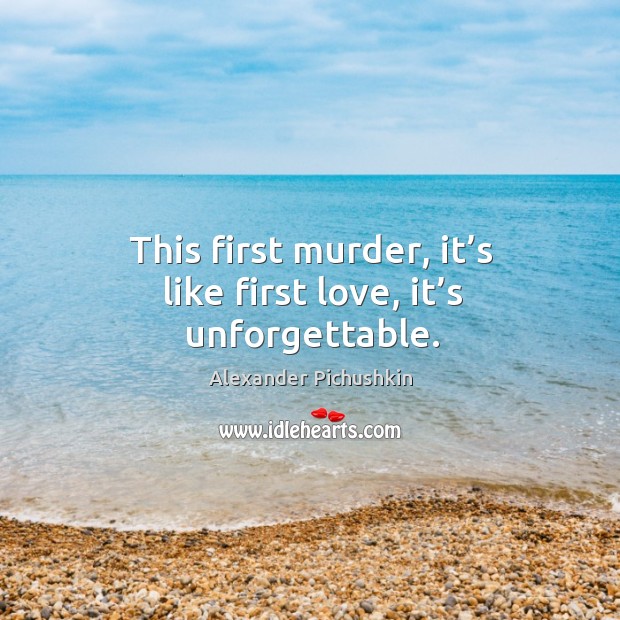 This first murder, it’s like first love, it’s unforgettable. Image