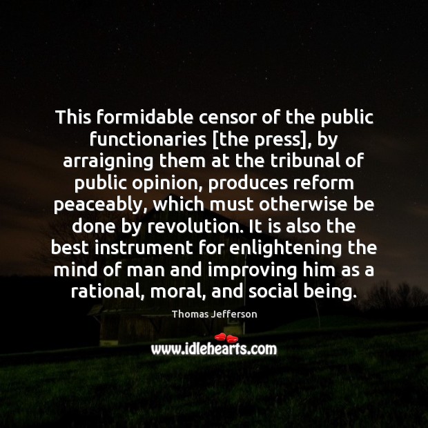 This formidable censor of the public functionaries [the press], by arraigning them Thomas Jefferson Picture Quote
