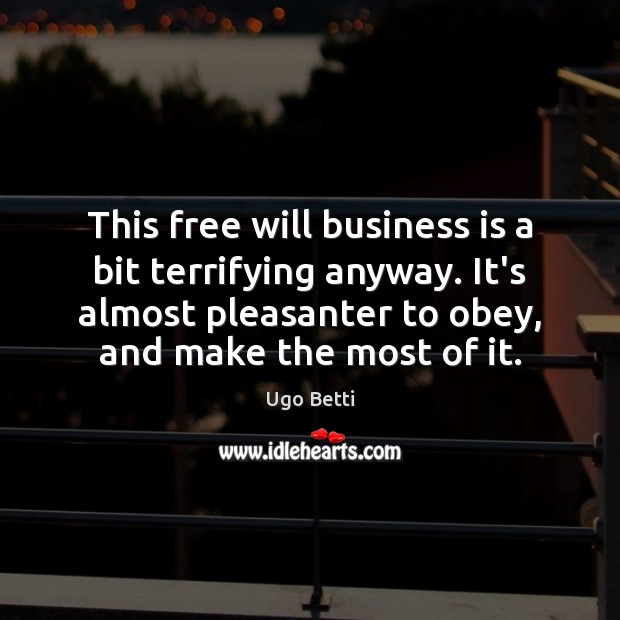 This free will business is a bit terrifying anyway. It’s almost pleasanter Ugo Betti Picture Quote