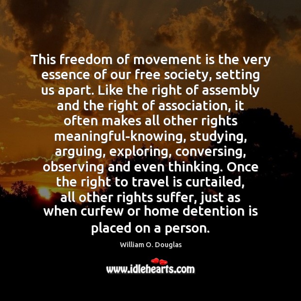 This freedom of movement is the very essence of our free society, William O. Douglas Picture Quote