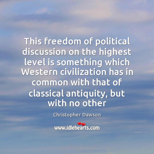 This freedom of political discussion on the highest level is something which Christopher Dawson Picture Quote