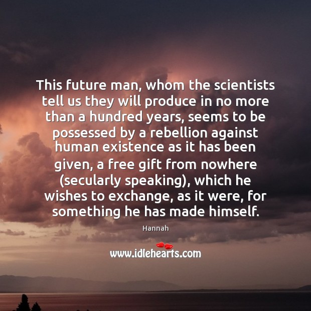This future man, whom the scientists tell us they will produce in Hannah Picture Quote