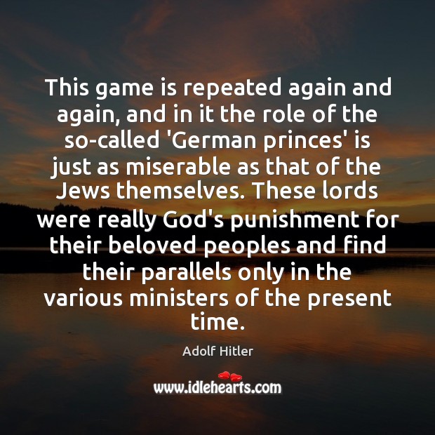 This game is repeated again and again, and in it the role Adolf Hitler Picture Quote