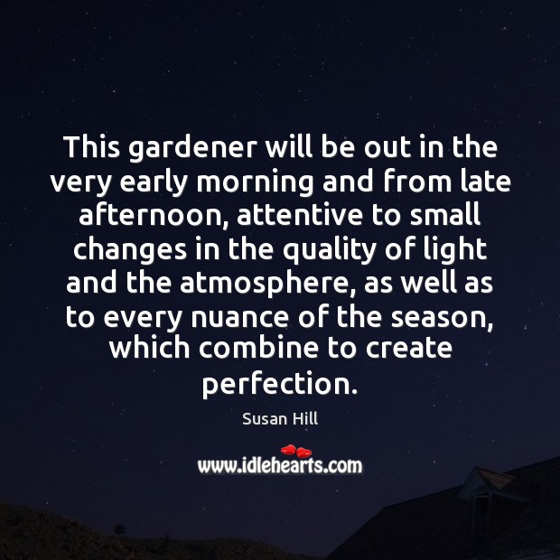 This gardener will be out in the very early morning and from Susan Hill Picture Quote