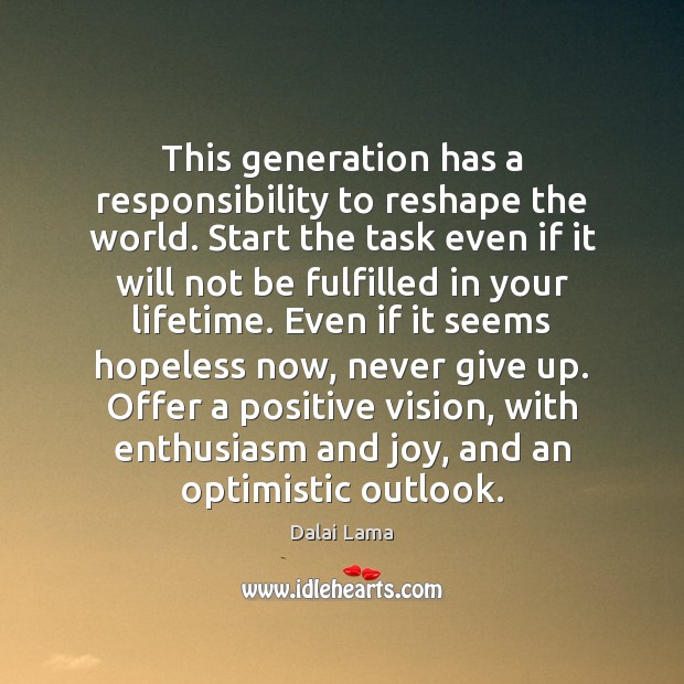 This generation has a responsibility to reshape the world. Start the task Never Give Up Quotes Image