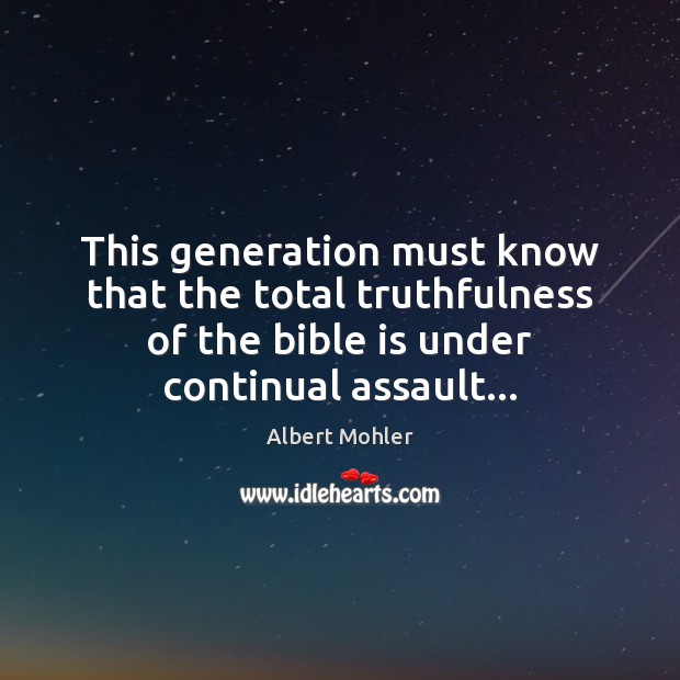 This generation must know that the total truthfulness of the bible is Image