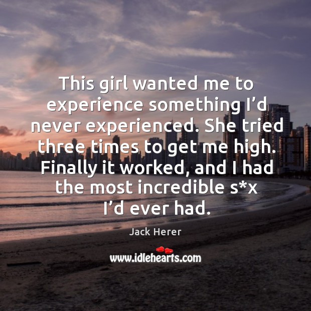 This girl wanted me to experience something I’d never experienced. Jack Herer Picture Quote
