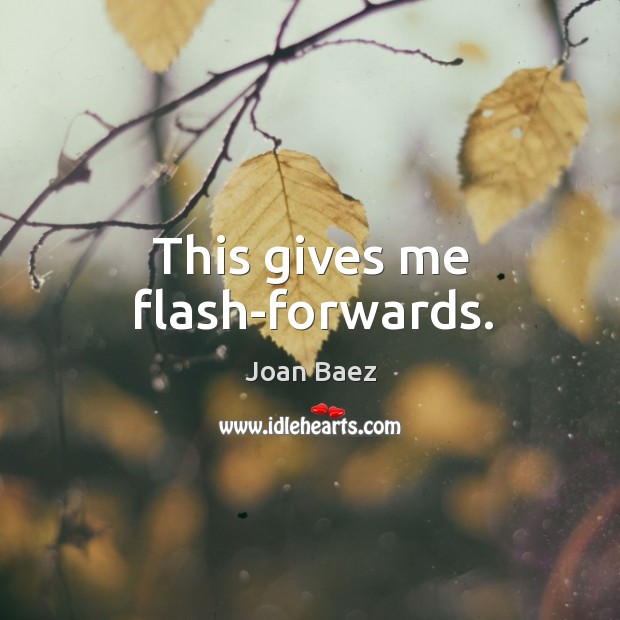 This gives me flash-forwards. Joan Baez Picture Quote