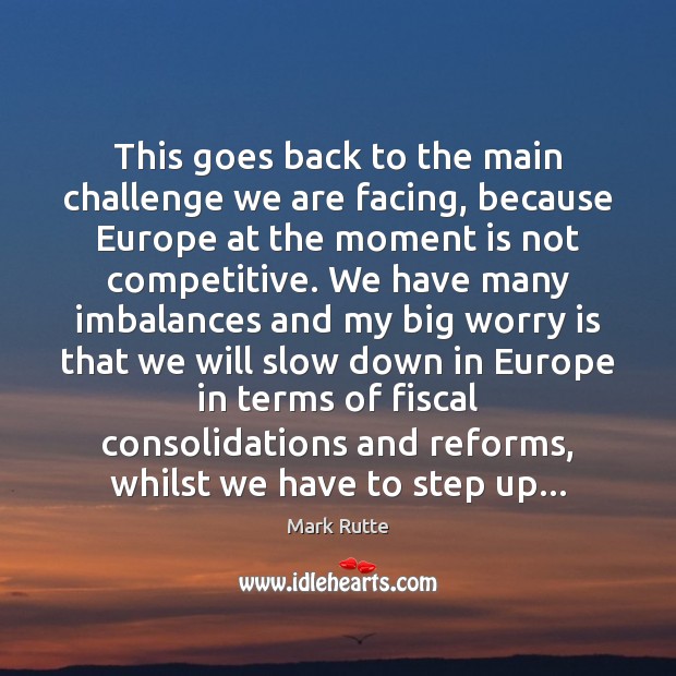 This goes back to the main challenge we are facing, because Europe Mark Rutte Picture Quote