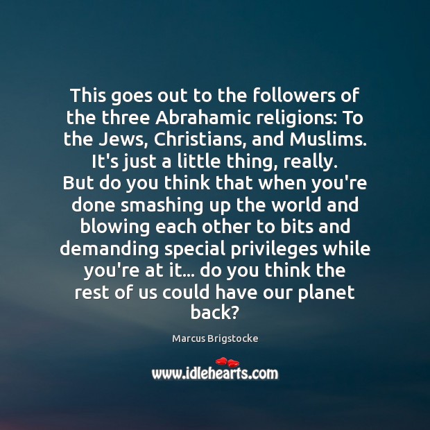 This goes out to the followers of the three Abrahamic religions: To Marcus Brigstocke Picture Quote