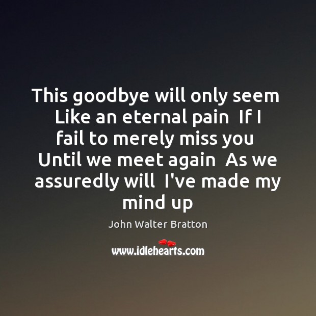 This goodbye will only seem  Like an eternal pain  If I fail Miss You Quotes Image