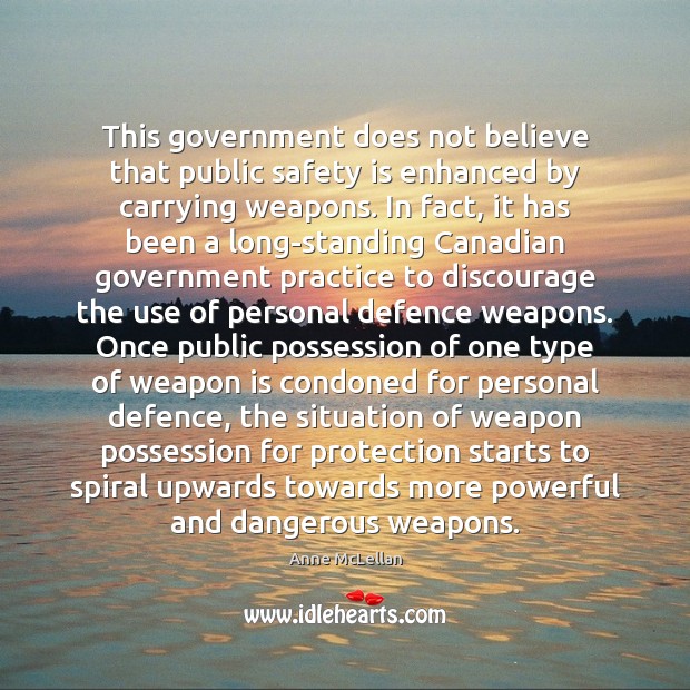 This government does not believe that public safety is enhanced by carrying Practice Quotes Image