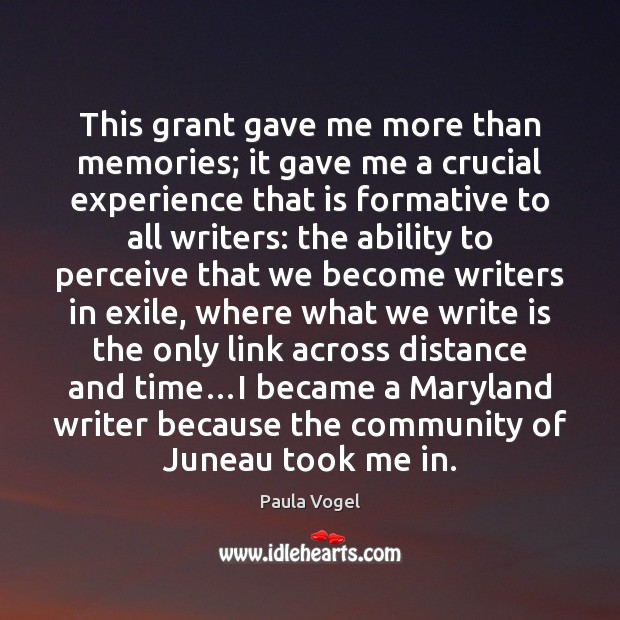 This grant gave me more than memories; it gave me a crucial Paula Vogel Picture Quote