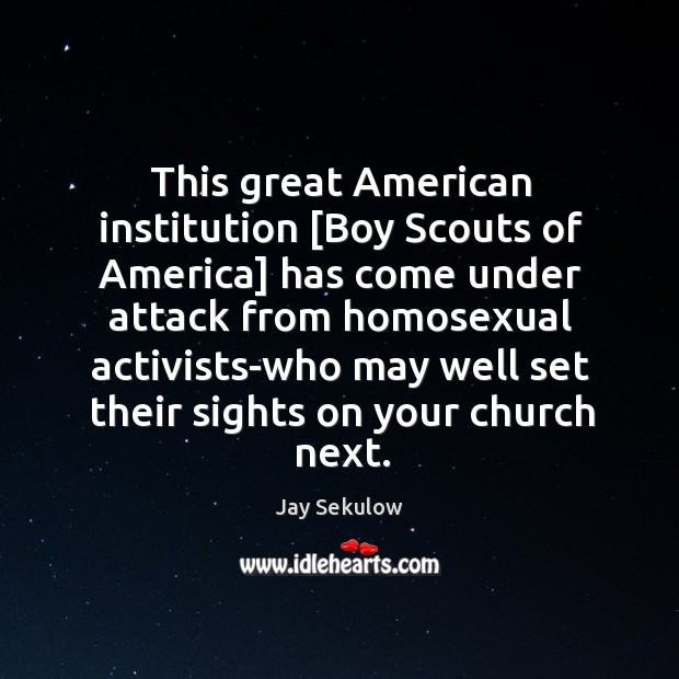 This great American institution [Boy Scouts of America] has come under attack Jay Sekulow Picture Quote