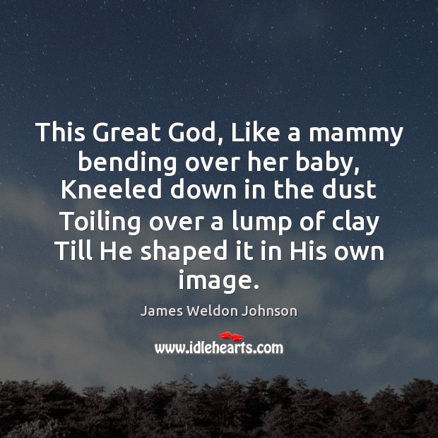 This Great God, Like a mammy bending over her baby, Kneeled down James Weldon Johnson Picture Quote