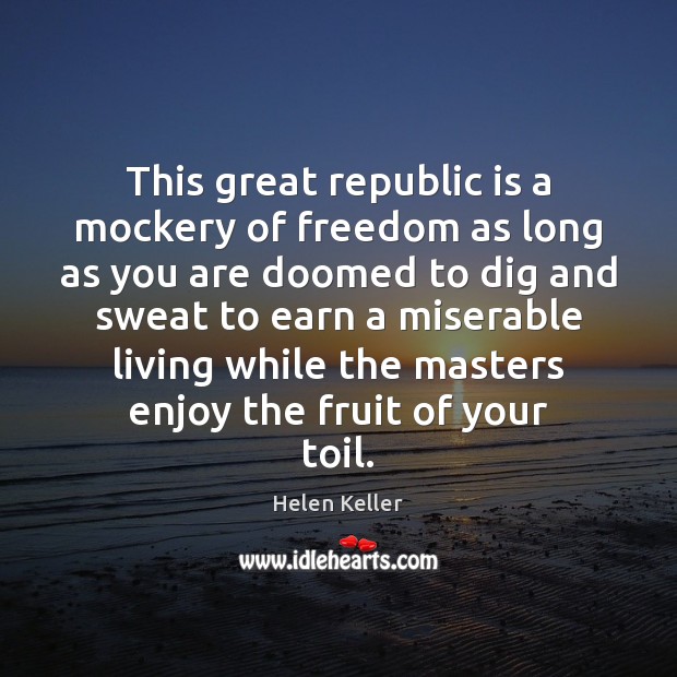 This great republic is a mockery of freedom as long as you Helen Keller Picture Quote