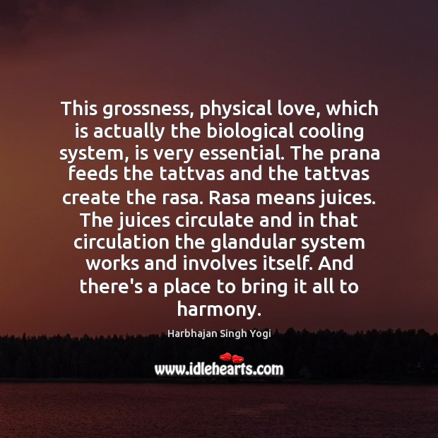 This grossness, physical love, which is actually the biological cooling system, is Harbhajan Singh Yogi Picture Quote