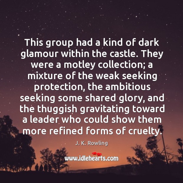 This group had a kind of dark glamour within the castle. They J. K. Rowling Picture Quote