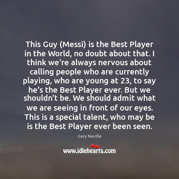 This Guy (Messi) is the Best Player in the World, no doubt Gary Neville Picture Quote